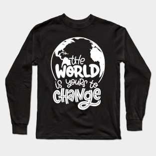 The World Is Yours To Change Long Sleeve T-Shirt